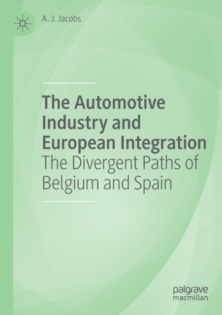 The Automotive Industry and European Integration : The Divergent Paths of Belgium and Spain, Paperback / softback Book