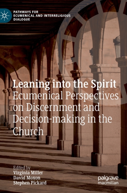 Leaning into the Spirit : Ecumenical Perspectives on Discernment and Decision-making in the Church, Hardback Book