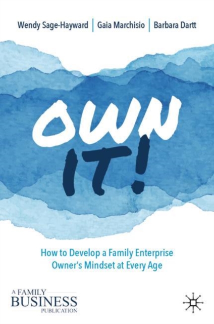 Own It! : How to Develop a Family Enterprise Owner’s Mindset at Every Age, Hardback Book