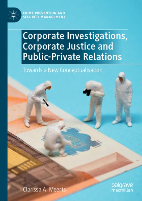 Corporate Investigations, Corporate Justice and Public-Private Relations : Towards a New Conceptualisation, EPUB eBook