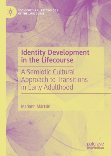 Identity Development in the Lifecourse : A Semiotic Cultural Approach to Transitions in Early Adulthood, Hardback Book