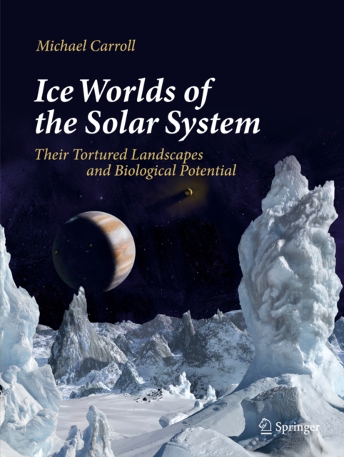 Ice Worlds of the Solar System : Their Tortured Landscapes and Biological Potential, EPUB eBook