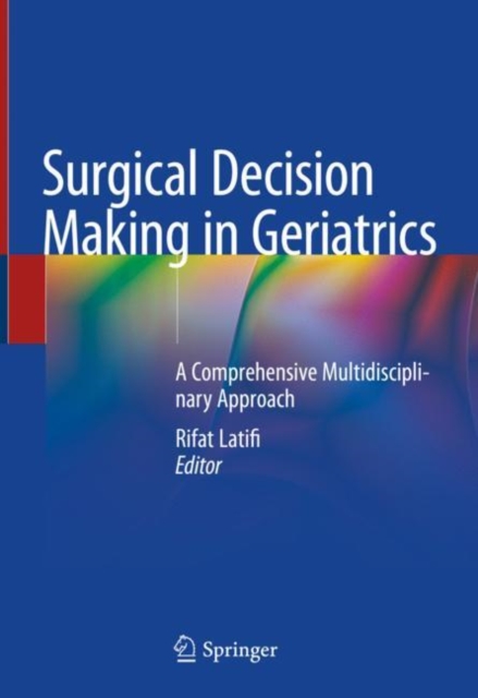 Surgical Decision Making in Geriatrics : A Comprehensive Multidisciplinary Approach, Hardback Book