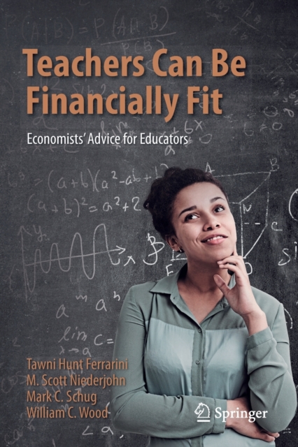 Teachers Can Be Financially Fit : Economists’ Advice for Educators, Paperback / softback Book