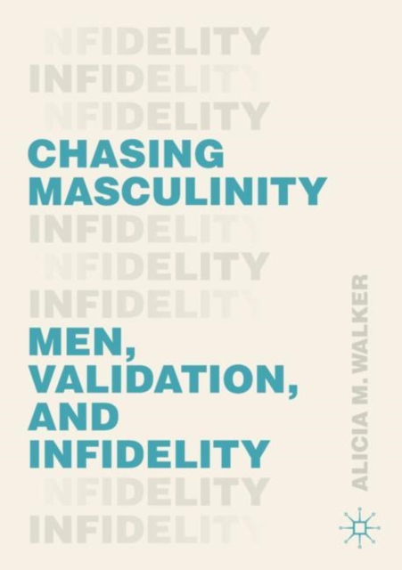 Chasing Masculinity : Men, Validation, and Infidelity, Paperback / softback Book