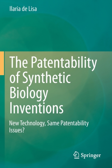 The Patentability of Synthetic Biology Inventions : New Technology, Same Patentability Issues?, Paperback / softback Book