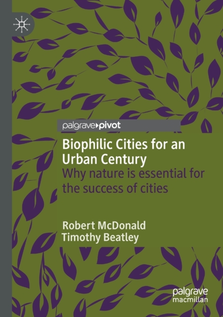 Biophilic Cities for an Urban Century : Why nature is essential for the success of cities, Paperback / softback Book