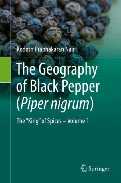 The Geography of Black Pepper (Piper nigrum) : The "King" of Spices - Volume 1, Hardback Book