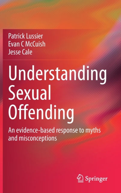 Understanding Sexual Offending : An evidence-based response to myths and misconceptions, Hardback Book