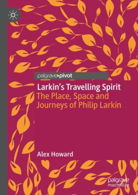 Larkin’s Travelling Spirit : The Place, Space and Journeys of Philip Larkin, Hardback Book