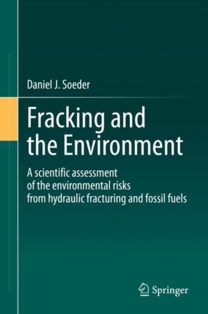 Fracking and the Environment : A scientific assessment of the environmental risks from hydraulic fracturing and fossil fuels, Hardback Book