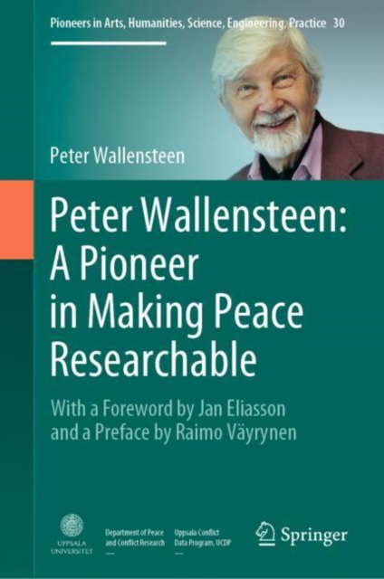 Peter Wallensteen: A Pioneer in Making Peace Researchable : With a Foreword by Jan Eliasson and a  Preface by Raimo Vayrynen, EPUB eBook