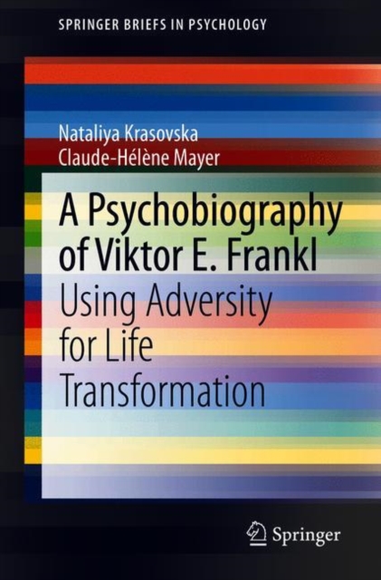 A Psychobiography of Viktor E. Frankl : Using Adversity for Life Transformation, Paperback / softback Book