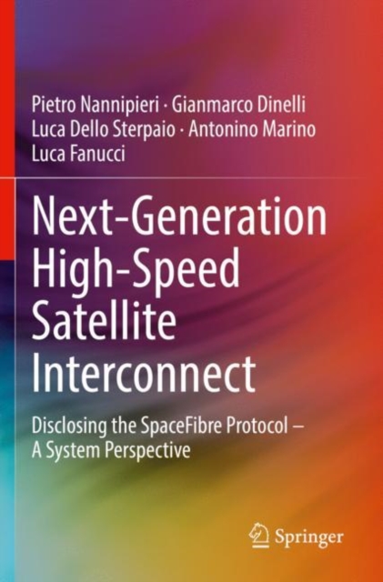 Next-Generation High-Speed Satellite Interconnect : Disclosing the SpaceFibre Protocol - A System Perspective, Paperback / softback Book