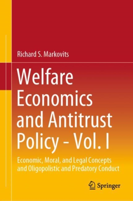 Welfare Economics and Antitrust Policy - Vol. I : Economic, Moral, and Legal Concepts and Oligopolistic and Predatory Conduct, Hardback Book