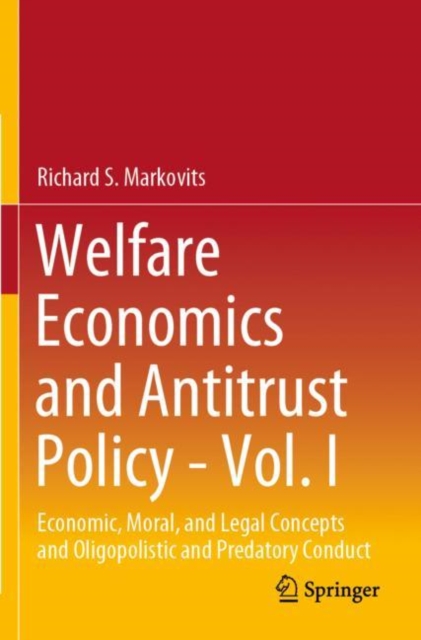 Welfare Economics and Antitrust Policy - Vol. I : Economic, Moral, and Legal Concepts and Oligopolistic and Predatory Conduct, Paperback / softback Book