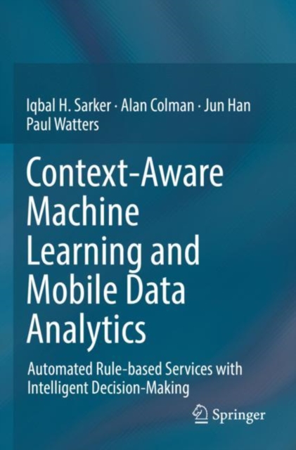 Context-Aware Machine Learning and Mobile Data Analytics : Automated Rule-based Services with Intelligent Decision-Making, Paperback / softback Book