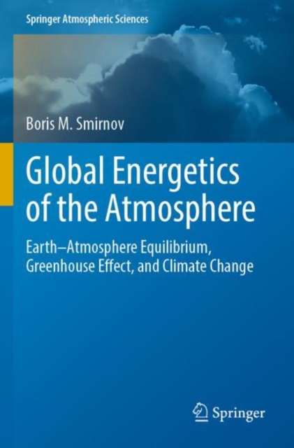 Global Energetics of the Atmosphere : Earth-Atmosphere Equilibrium, Greenhouse Effect, and Climate Change, Paperback / softback Book