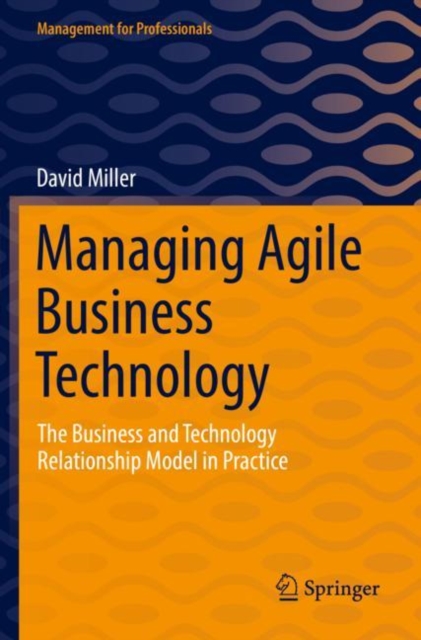 Managing Agile Business Technology : The Business and Technology Relationship Model in Practice, Paperback / softback Book