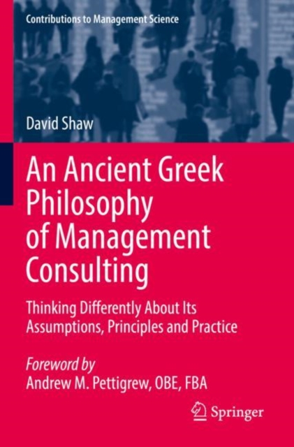 An Ancient Greek Philosophy of Management Consulting : Thinking Differently About Its Assumptions, Principles and Practice, Paperback / softback Book
