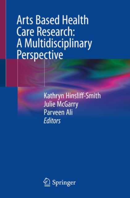 Arts Based Health Care Research: A Multidisciplinary Perspective, Paperback / softback Book