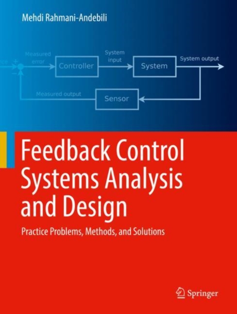 Feedback Control Systems Analysis and Design : Practice Problems, Methods, and Solutions, Hardback Book