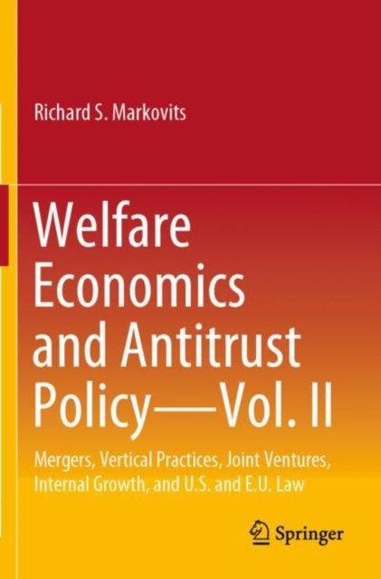 Welfare Economics and Antitrust Policy — Vol. II : Mergers, Vertical Practices, Joint Ventures, Internal Growth, and U.S. and E.U. Law, Paperback / softback Book