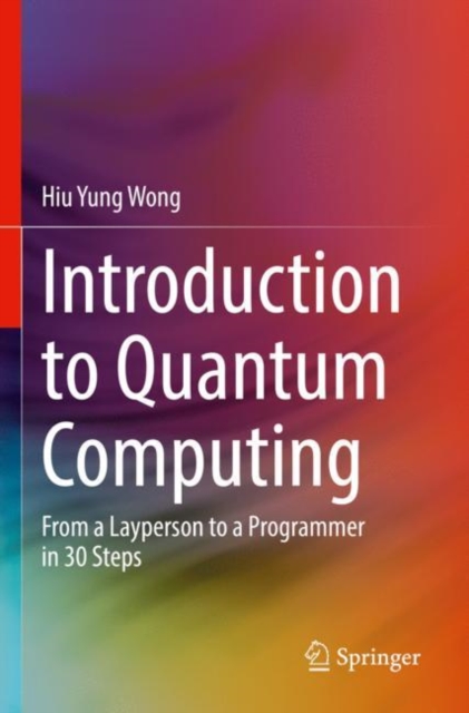 Introduction to Quantum Computing : From a Layperson to a Programmer in 30 Steps, Paperback / softback Book