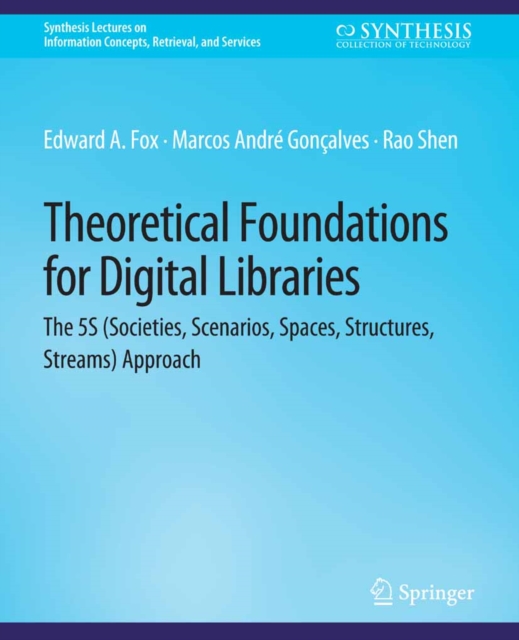 Theoretical Foundations for Digital Libraries : the 5S (Societies, Scenarios, Spaces, Structures, Streams) Approach, PDF eBook
