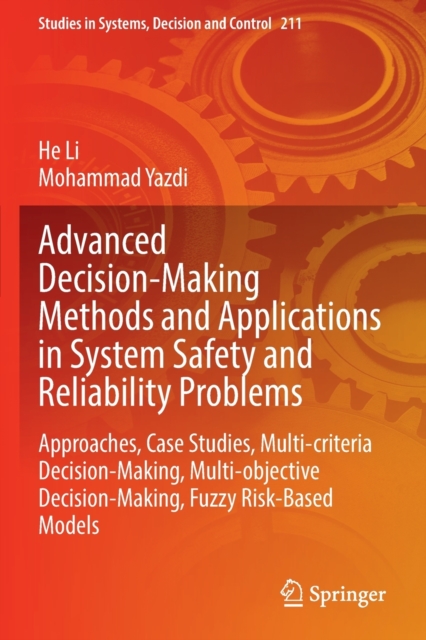 Advanced Decision-Making Methods and Applications in System Safety and Reliability Problems : Approaches, Case Studies, Multi-criteria Decision-Making, Multi-objective Decision-Making, Fuzzy Risk-Base, Paperback / softback Book