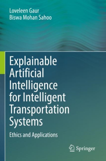 Explainable Artificial Intelligence for Intelligent Transportation Systems : Ethics and Applications, Paperback / softback Book