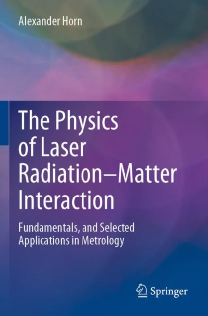 The Physics of Laser Radiation–Matter Interaction : Fundamentals, and Selected Applications in Metrology, Paperback / softback Book