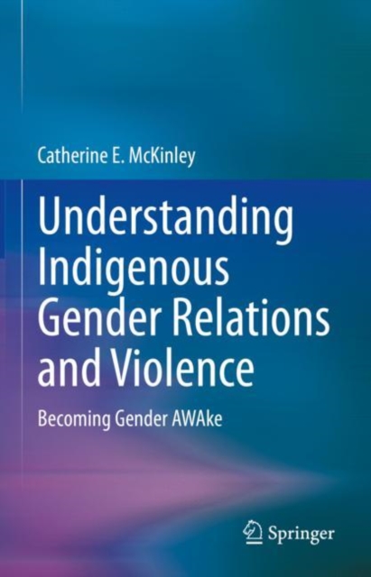 Understanding Indigenous Gender Relations and Violence : Becoming Gender AWAke, Hardback Book