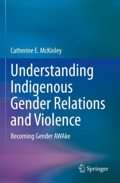 Understanding Indigenous Gender Relations and Violence : Becoming Gender AWAke, Paperback / softback Book