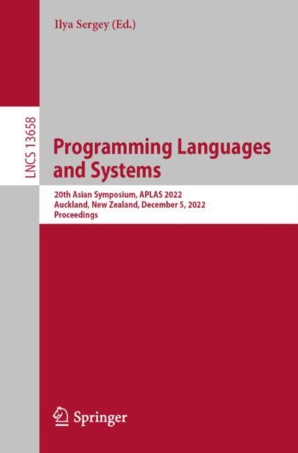 Programming Languages and Systems : 20th Asian Symposium, APLAS 2022, Auckland, New Zealand, December 5, 2022, Proceedings, Paperback / softback Book