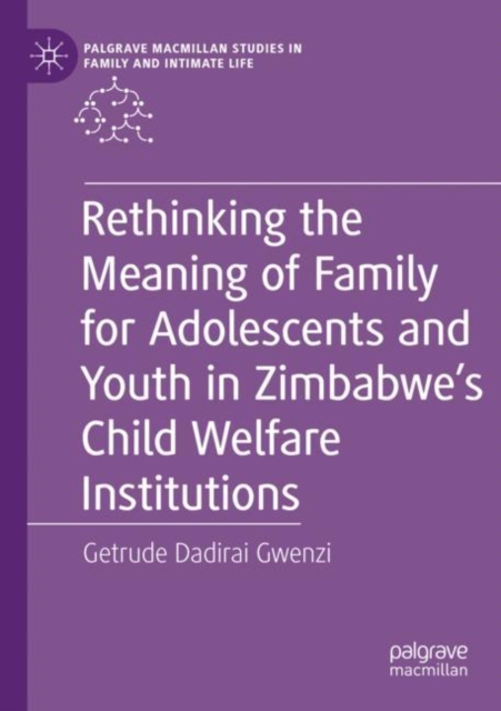 Rethinking the Meaning of Family for Adolescents and Youth in Zimbabwe’s Child Welfare Institutions, Paperback / softback Book