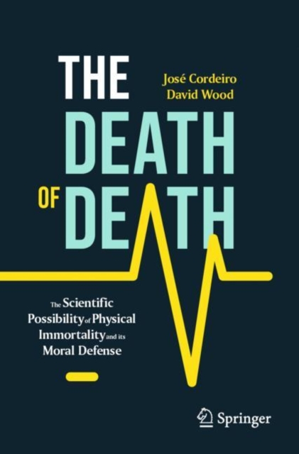 The Death of Death : The Scientific Possibility of Physical Immortality and its Moral Defense, EPUB eBook