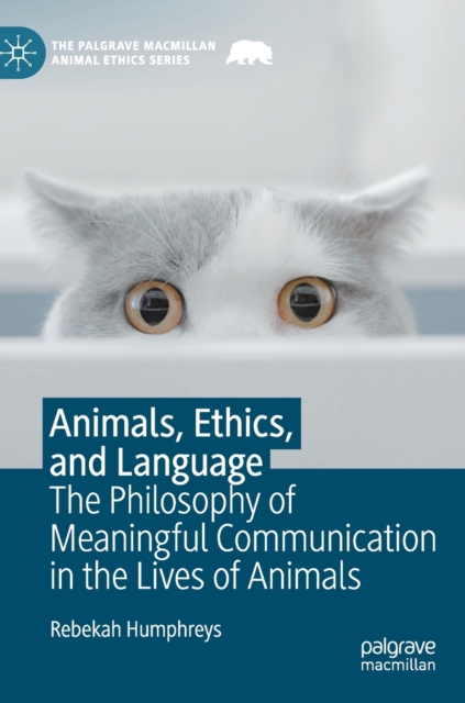 Animals, Ethics, and Language : The Philosophy of Meaningful Communication in the Lives of Animals, Hardback Book