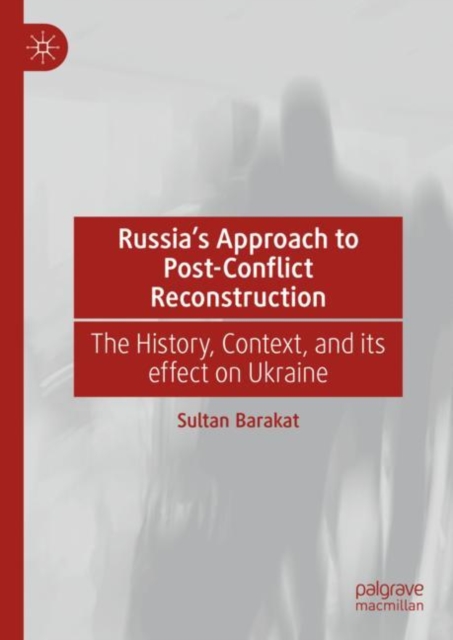 Russia's Approach to Post-Conflict Reconstruction : The History, Context, and its effect on Ukraine, Hardback Book