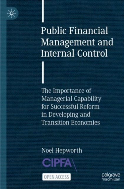 Public Financial Management and Internal Control : The Importance of Managerial Capability for Successful Reform in Developing and Transition Economies, Paperback / softback Book