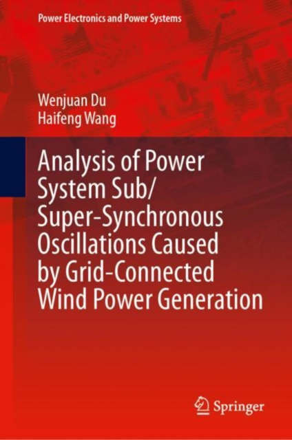 Analysis of Power System Sub/Super-Synchronous Oscillations Caused by Grid-Connected Wind Power Generation, Hardback Book