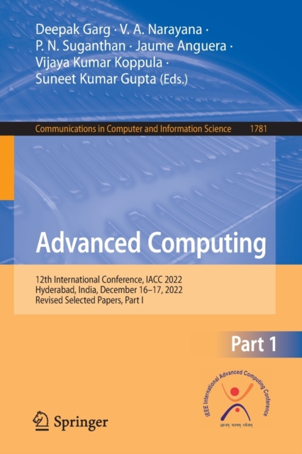 Advanced Computing : 12th International Conference, IACC 2022, Hyderabad, India, December 16-17, 2022, Revised Selected Papers, Part I, Paperback / softback Book
