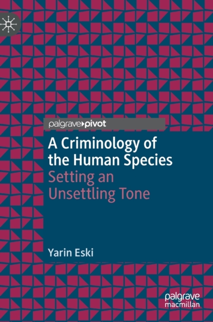 A Criminology of the Human Species : Setting an Unsettling Tone, Hardback Book