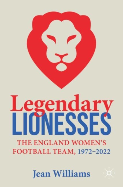 Legendary Lionesses : The England Women’s Football Team, 1972–2022, Paperback / softback Book