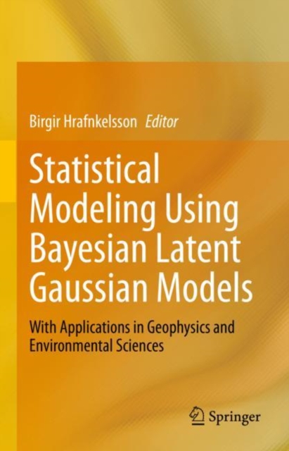 Statistical Modeling Using Bayesian Latent Gaussian Models : With Applications in Geophysics and Environmental Sciences, Hardback Book