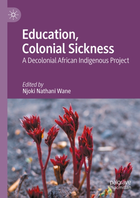 Education, Colonial Sickness : A Decolonial African Indigenous Project, EPUB eBook