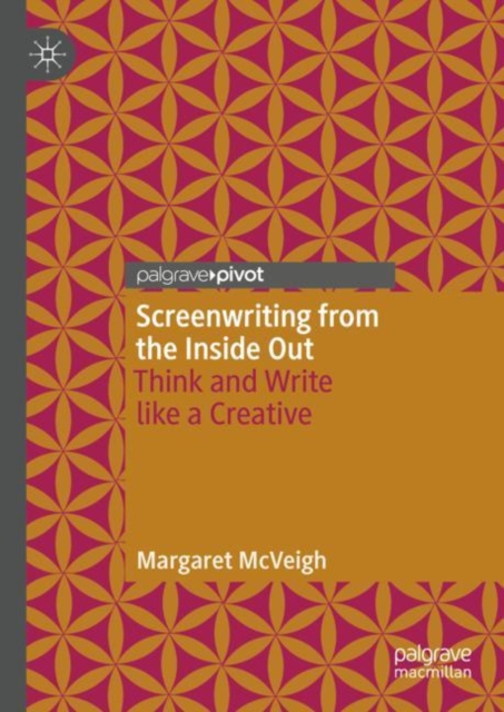 Screenwriting from the Inside Out : Think and Write like a Creative, Hardback Book