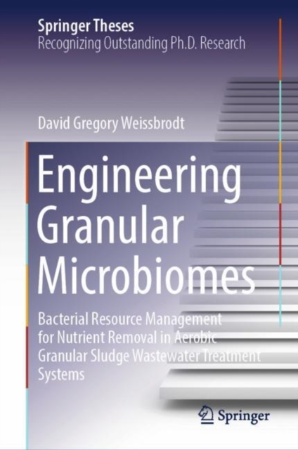 Engineering Granular Microbiomes : Bacterial Resource Management for Nutrient Removal in Aerobic Granular Sludge Wastewater Treatment Systems, Hardback Book