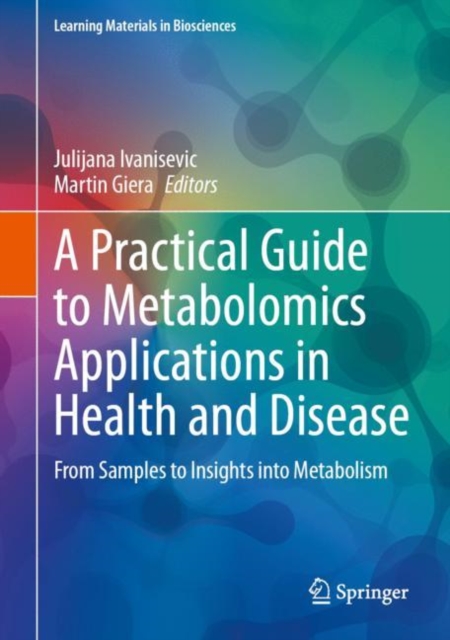 A Practical Guide to Metabolomics Applications in Health and Disease : From Samples to Insights into Metabolism, Hardback Book