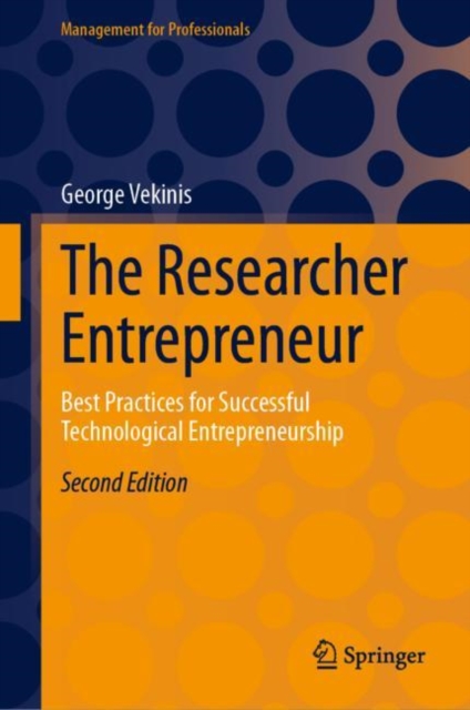The Researcher Entrepreneur : Best Practices for Successful Technological Entrepreneurship, Hardback Book